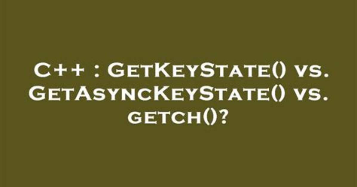 Getkeystate() Vs. Getasynckeystate() Vs. Getch()?