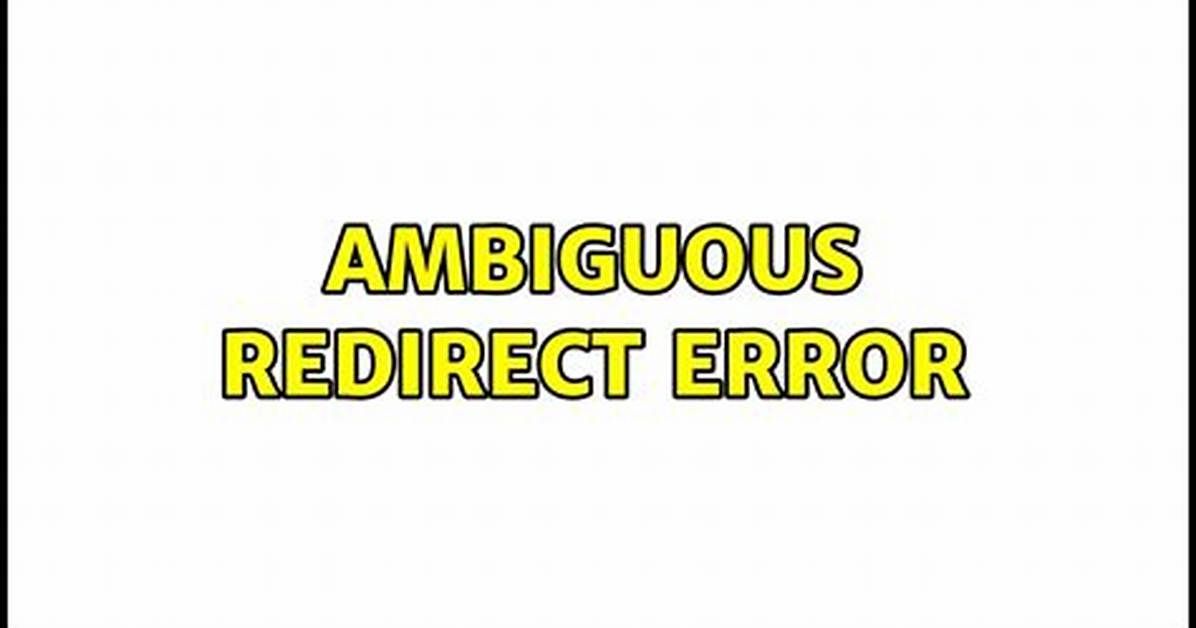 Getting an "Ambiguous Redirect" Error