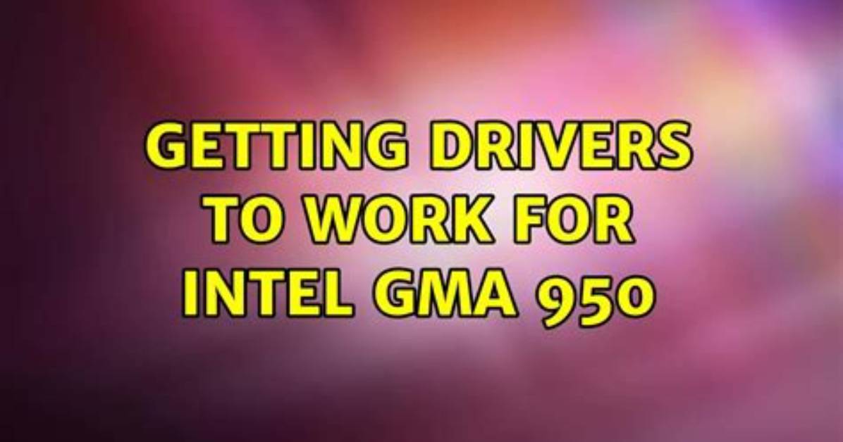 Getting Drivers to Work for Intel Gma 950