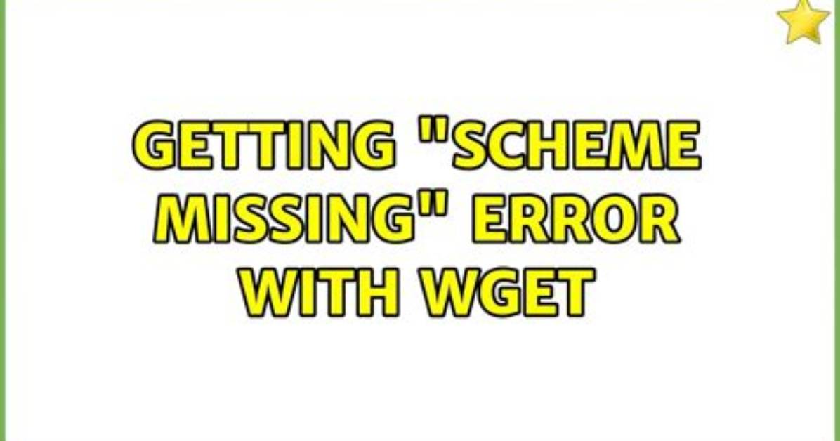 Getting "Scheme Missing" Error with Wget