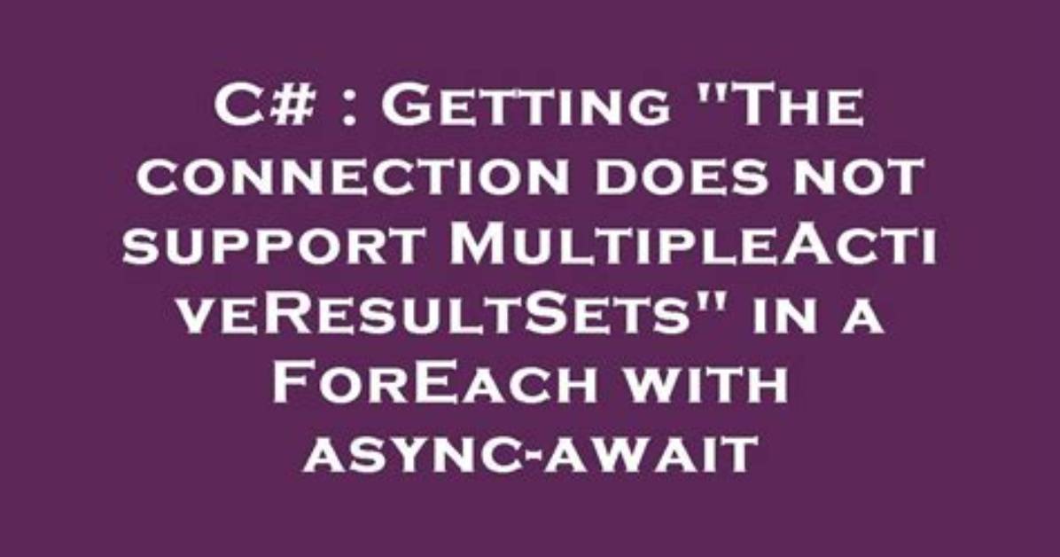 Getting "The Connection Does Not Support Multipleactiveresultsets" in a Foreach with Async-Await
