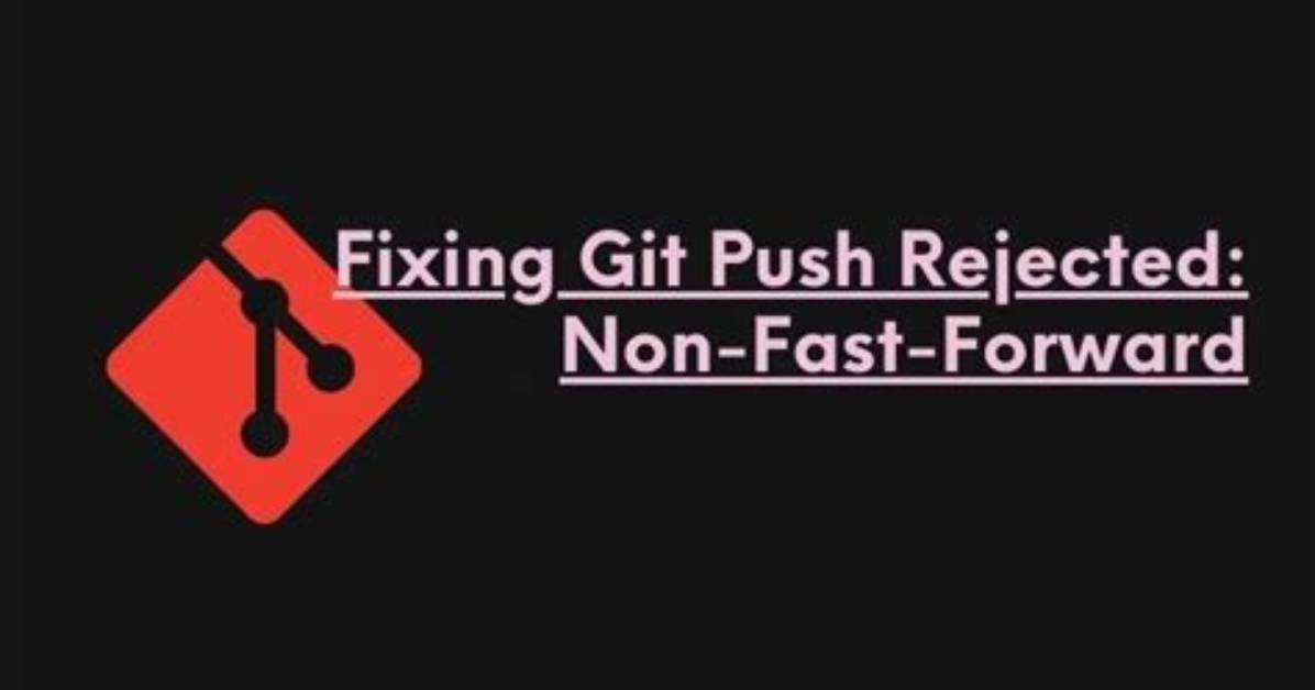 Git Push Rejected "Non-Fast-Forward"