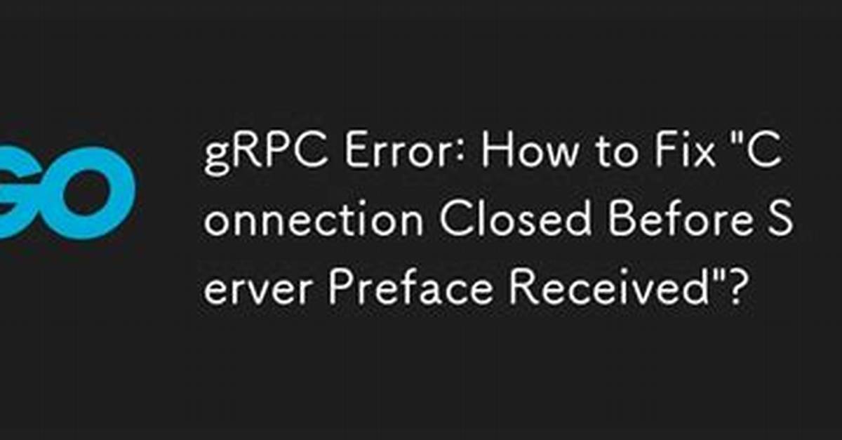 Golang gRPC Connection Client Side Error - "Error Reading Server Preface: Http2: Frame Too Large"
