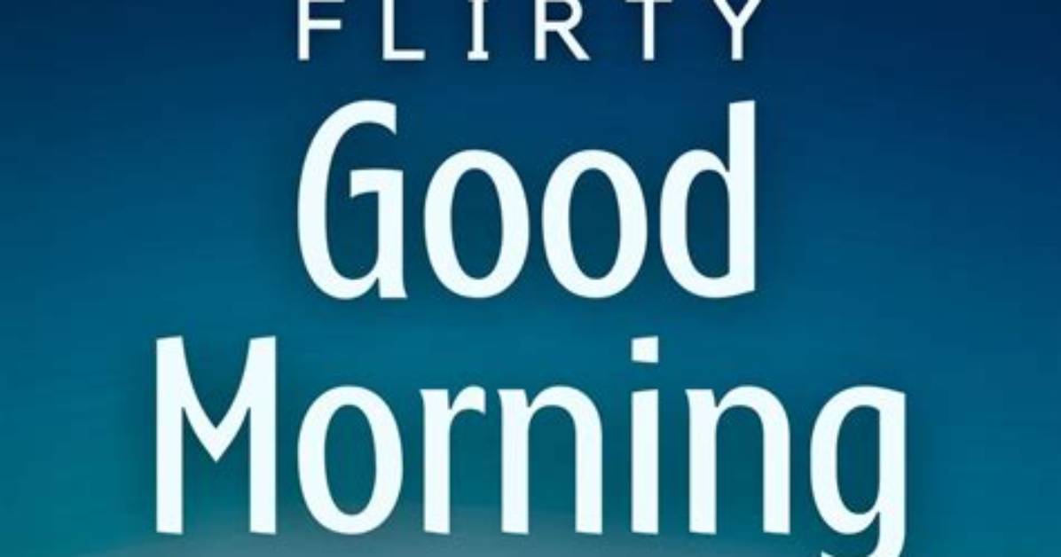 Good Morning Handsome! 50+ Flirty Texts to Send Him in the Morning