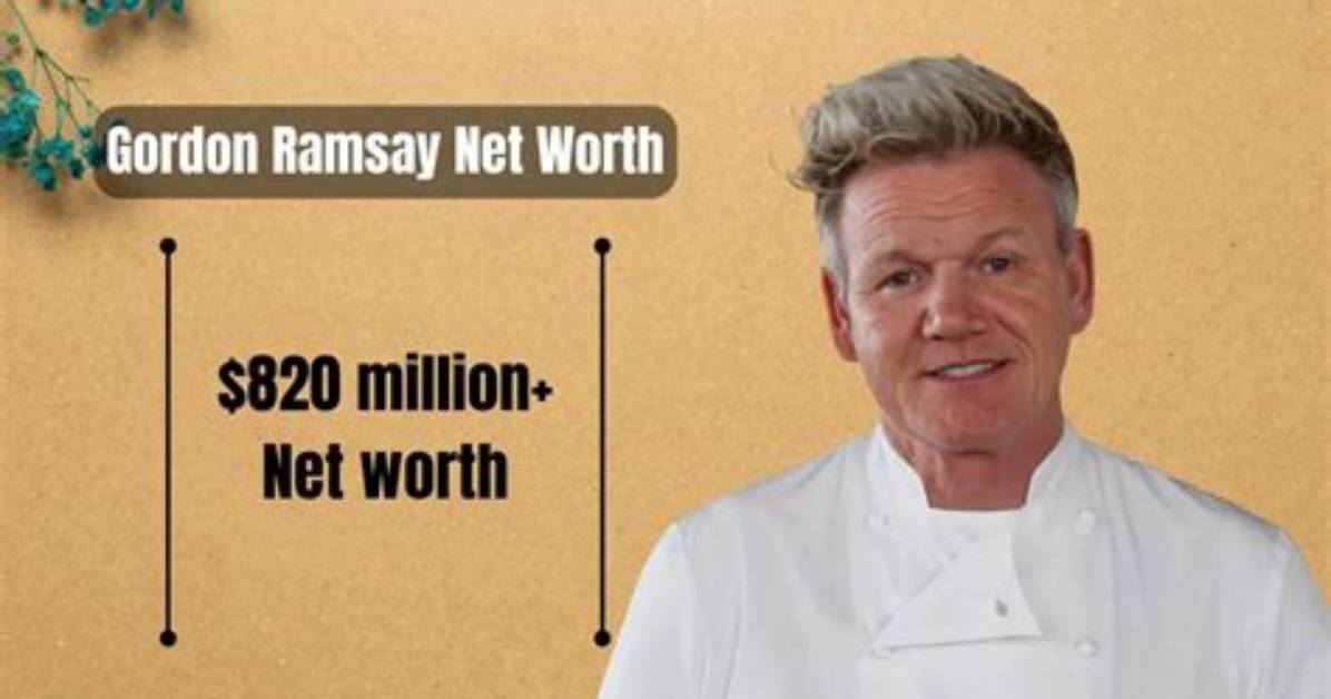 Gordon Ramsay’s Impressive Net Worth