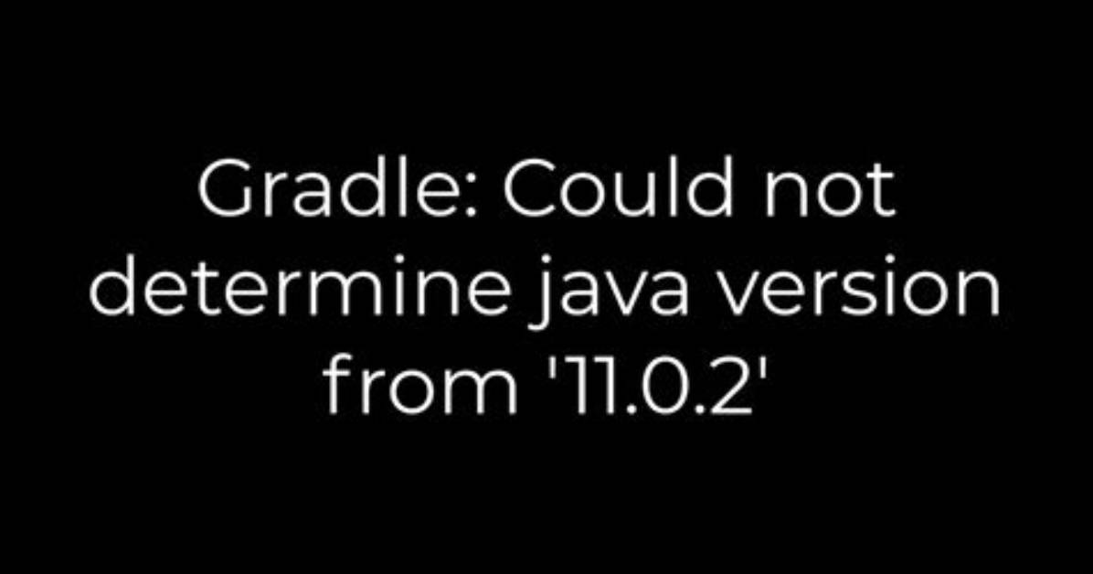 Gradle: Could Not Determine Java Version from '11.0.2'