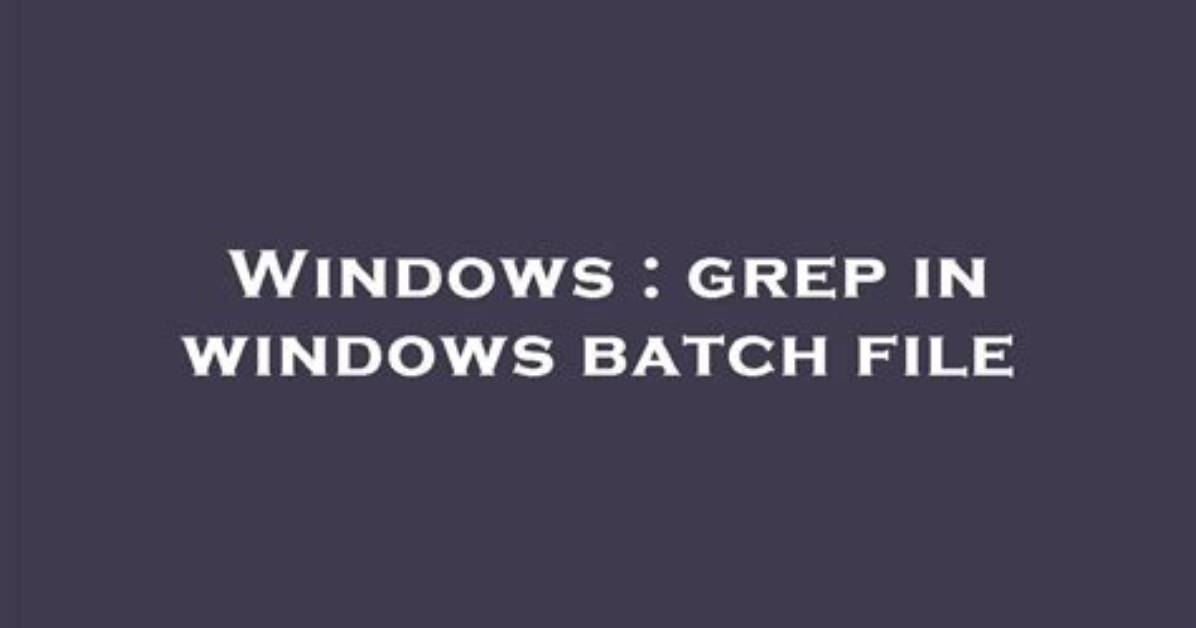 Grep in Windows Batch File