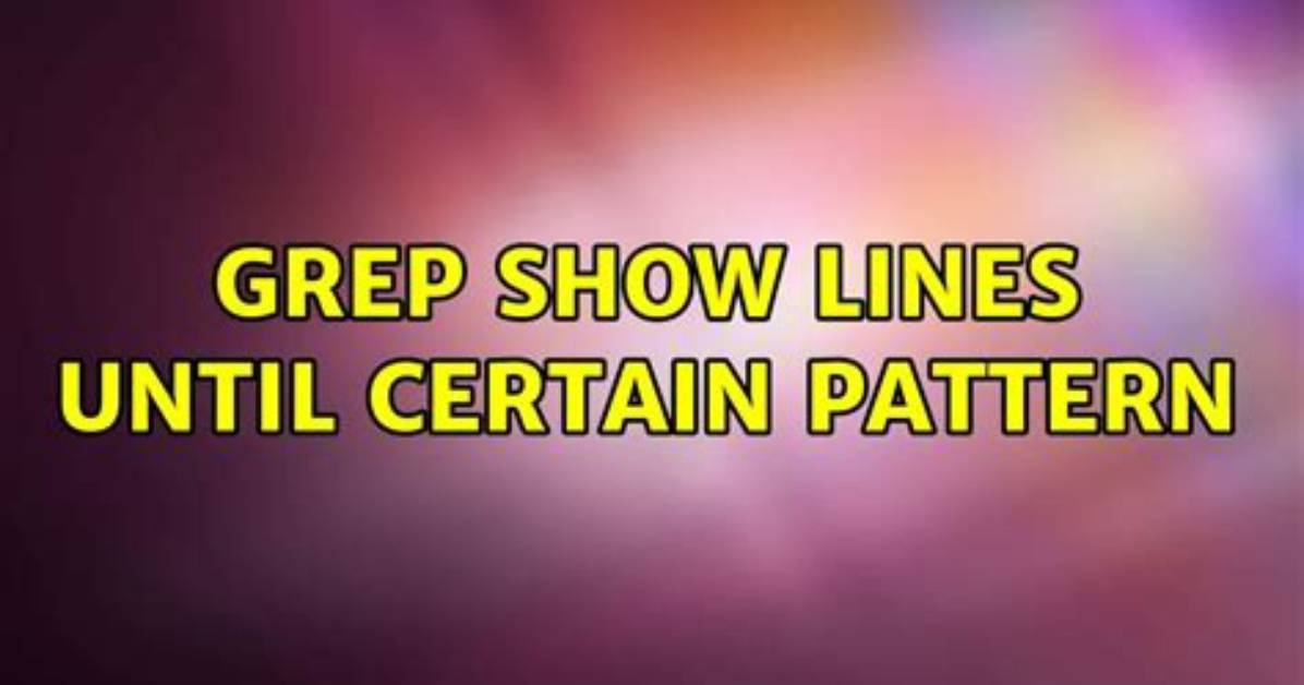 Grep – Show Lines Until Certain Pattern [Duplicate]