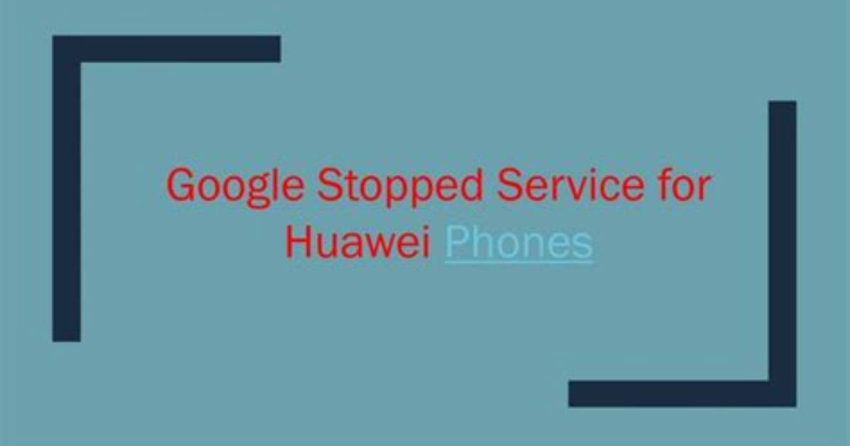 Has Google Stopped Supporting Huawei?