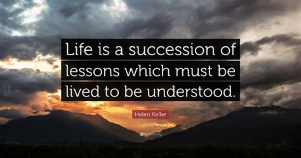 Helen Keller: 'Life Is a Succession of Lessons Which Must Be Lived to Be Understood.'