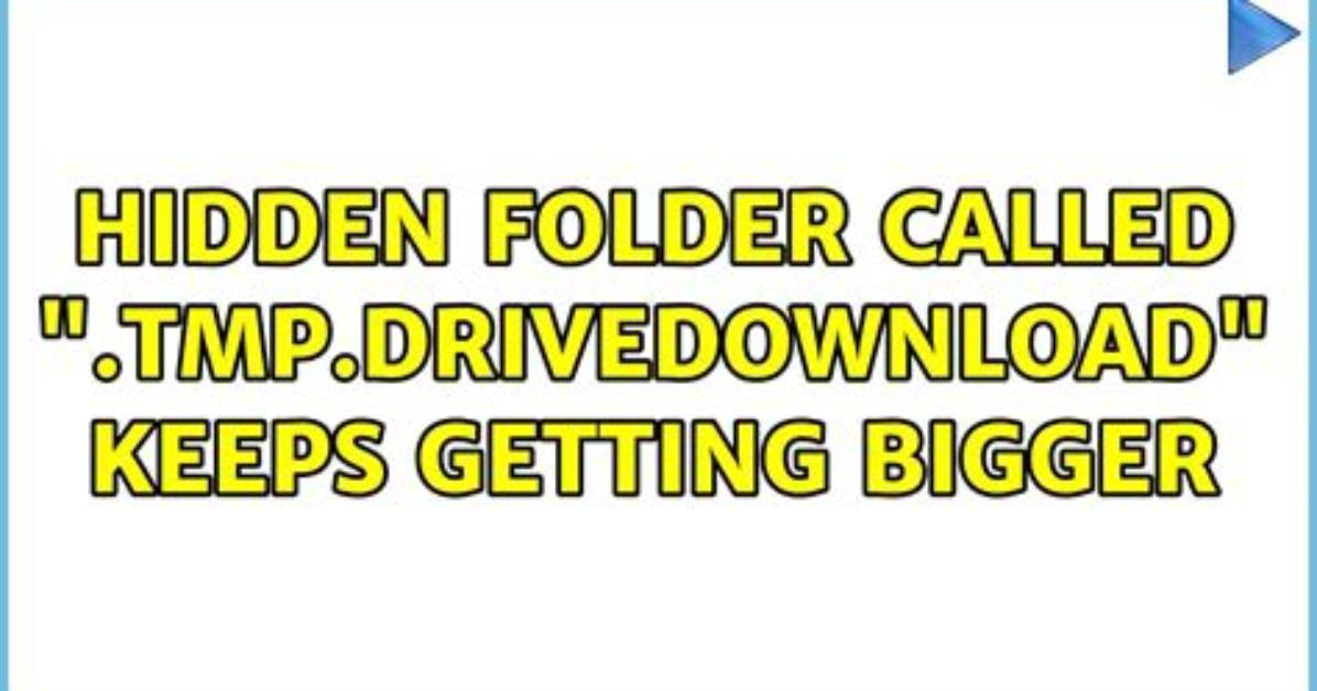 Hidden Folder Called “. Tmp. Drivedownload” Keeps Getting Bigger