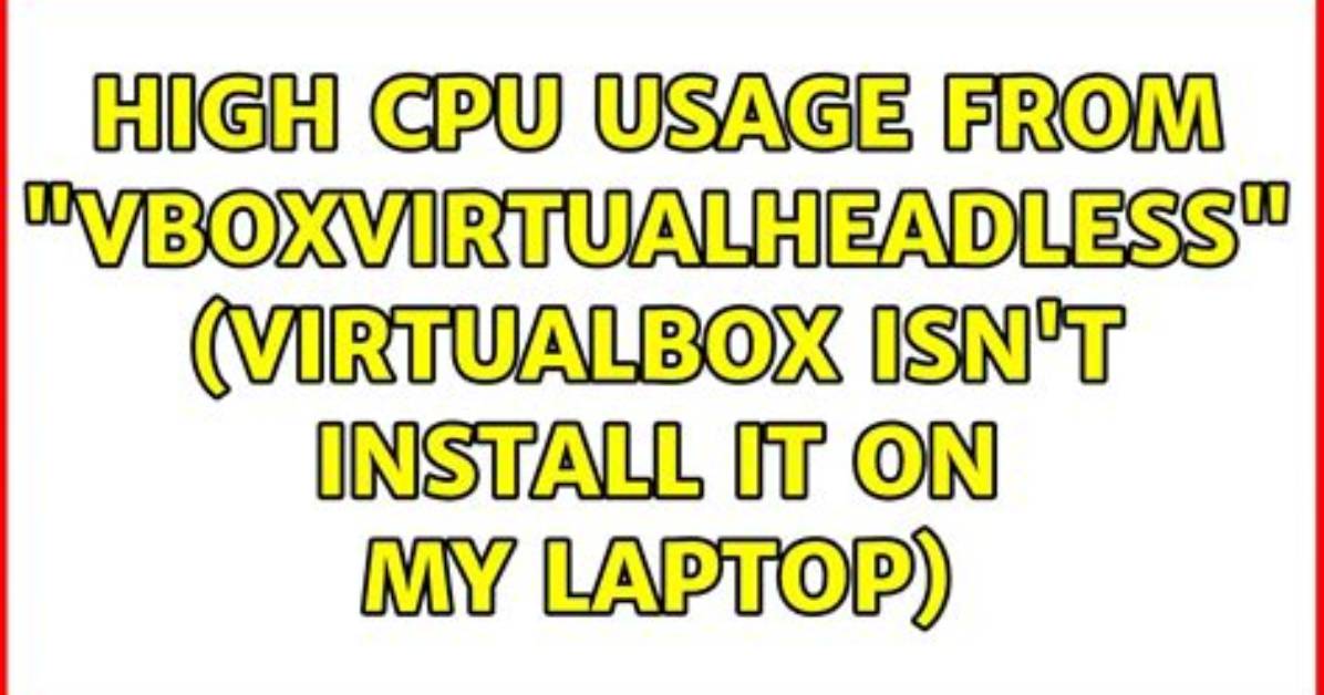 High Cpu Usage from "Vboxvirtualheadless" (Virtualbox Isn't Install It on My Laptop)