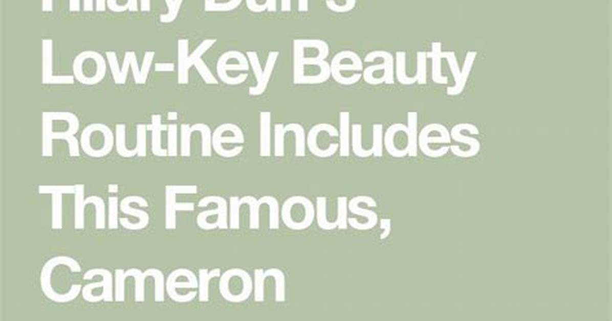 Hilary Duff’s Low-Key Beauty Routine Includes a Famous Concealer