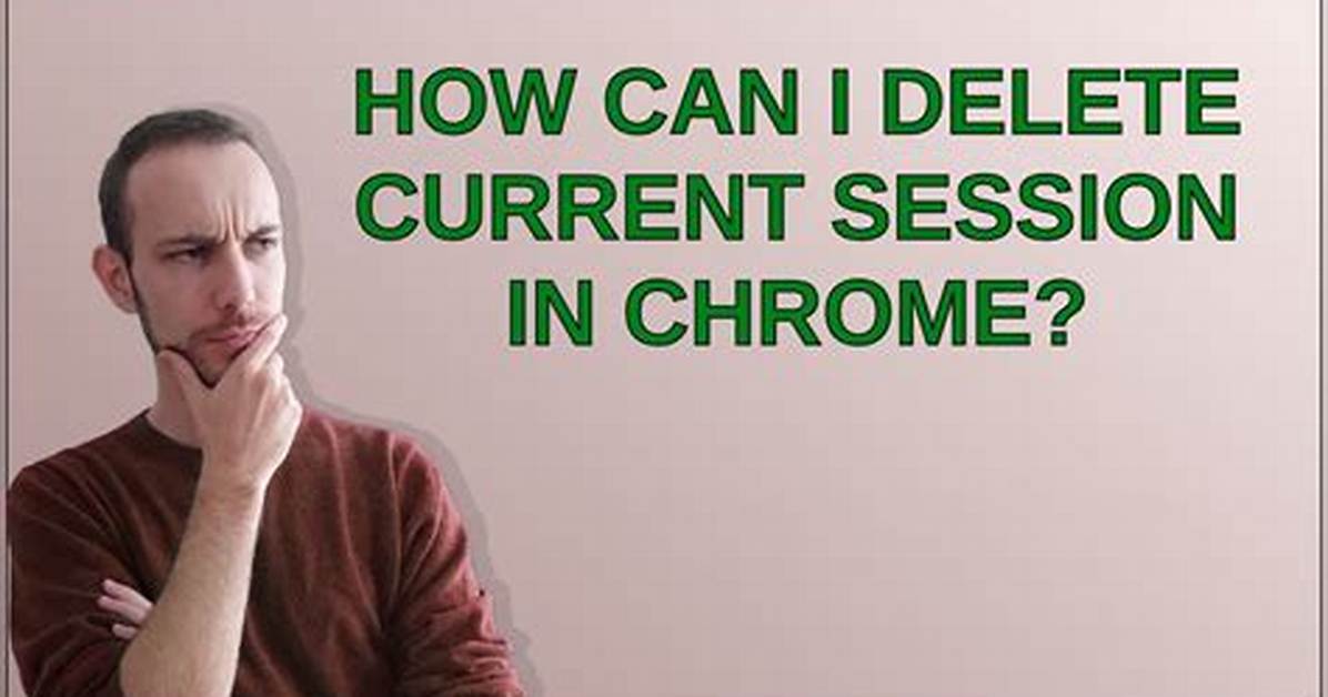 How Can I Delete Current Session in Chrome?