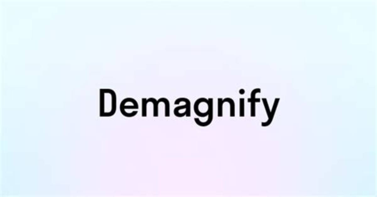 How Can I Demagnify?