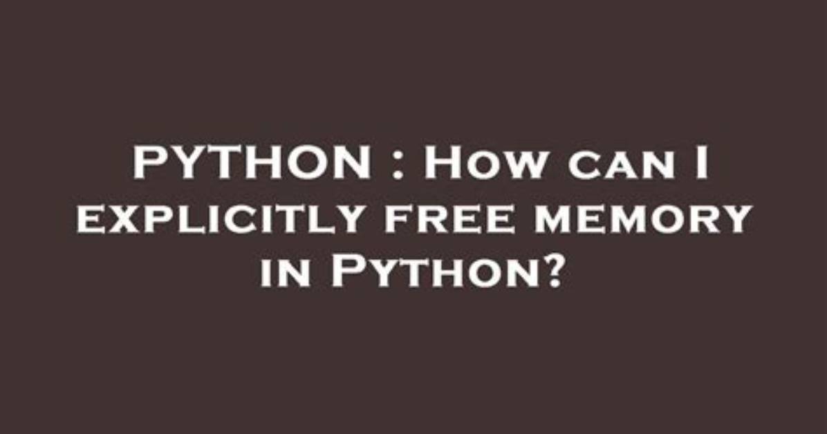 How Can I Explicitly Free Memory in Python?