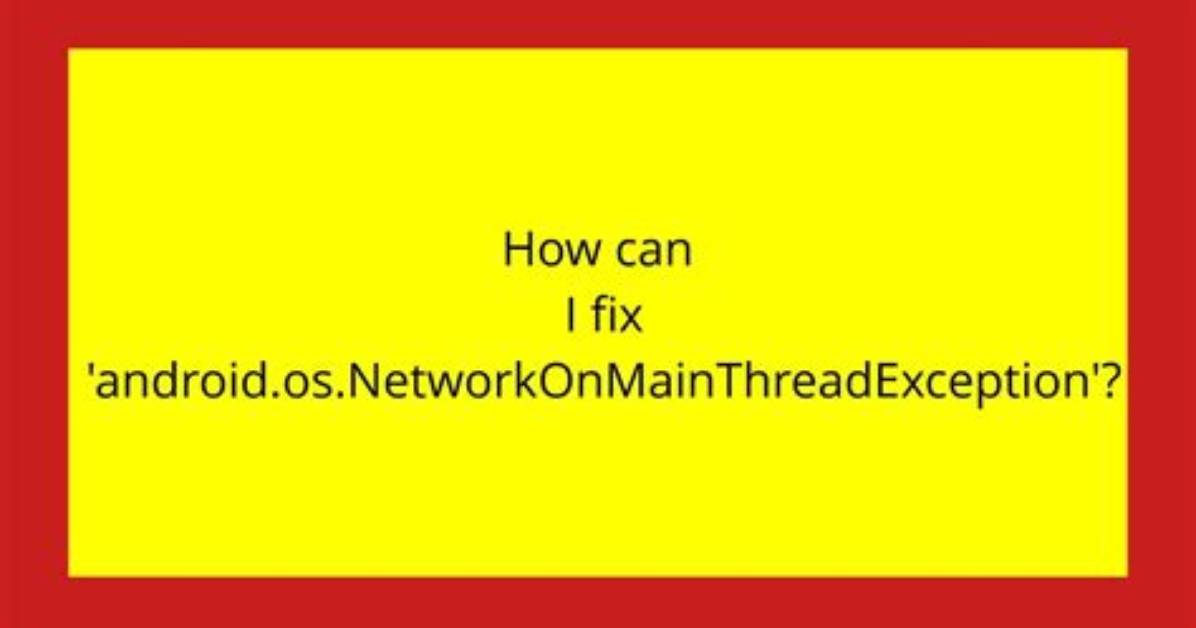 How Can I Fix 'Android. Os. Networkonmainthreadexception'?