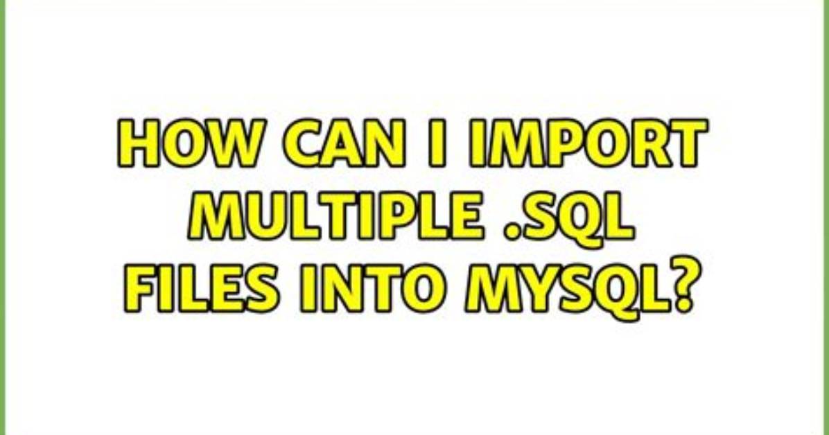 How Can I Import Multiple. Sql Files into Mysql?