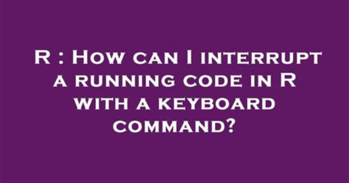 How Can I Interrupt a Running Code in R with a Keyboard Command?