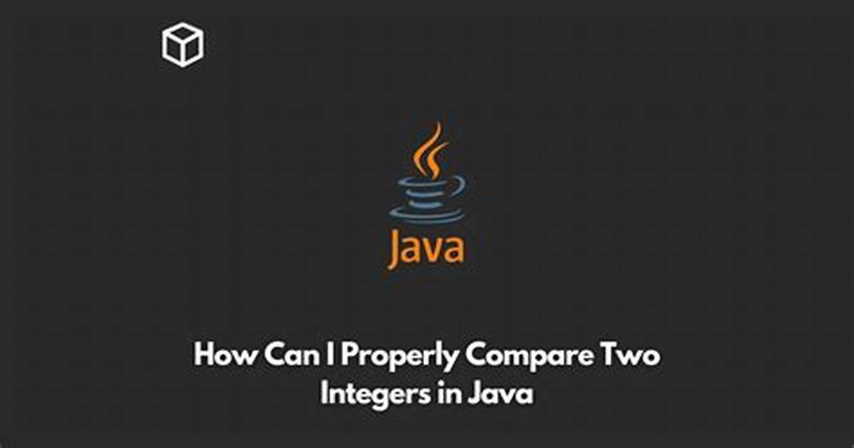 How Can I Properly Compare Two Integers in Java?