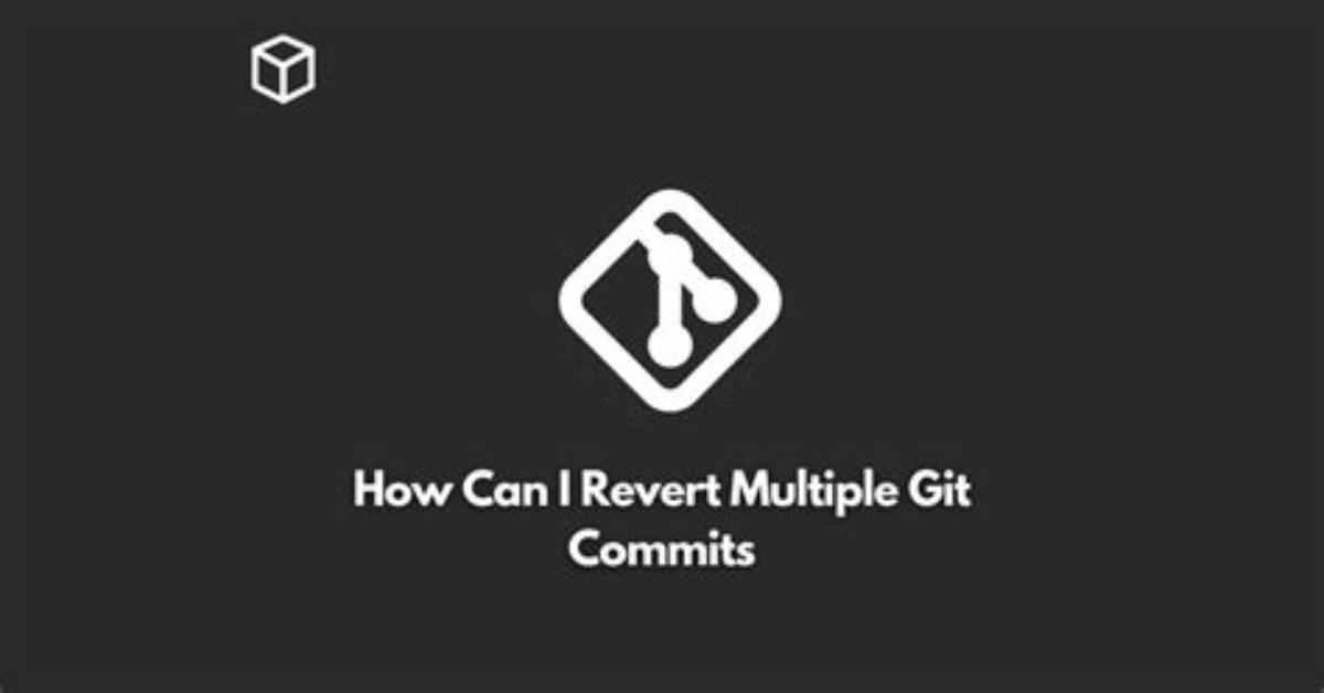 How Can I Revert Multiple Git Commits?