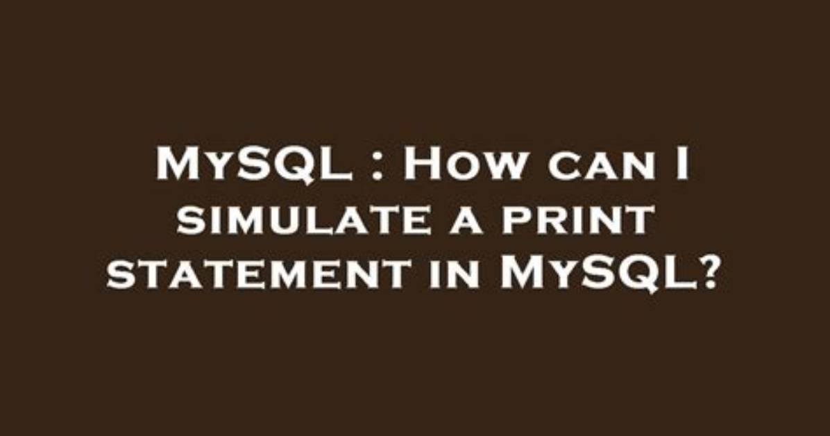 How Can I Simulate a Print Statement in Mysql?