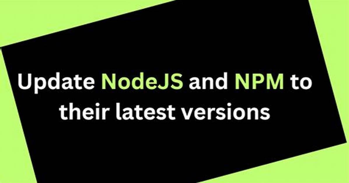 How Can I Update Nodejs and Npm to Their Latest Versions?