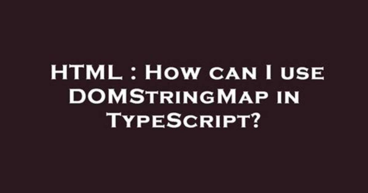 How Can I Use Domstringmap in Typescript?