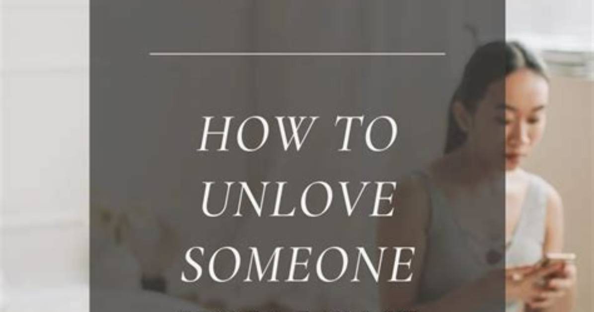 How Can You Unlove Someone?