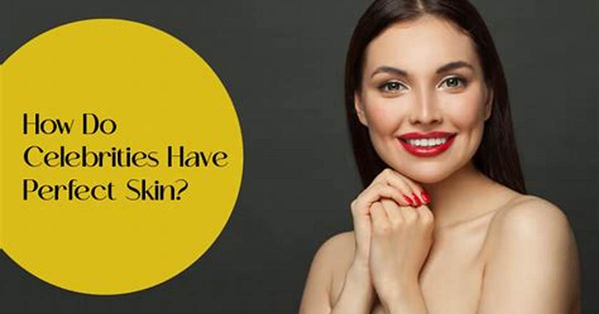 How Do Celebs Have Perfect Skin?