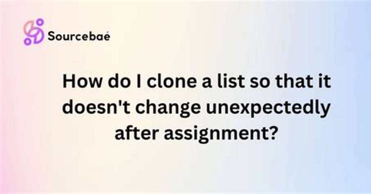 How Do I Clone a List So That It Doesn't Change Unexpectedly After Assignment?