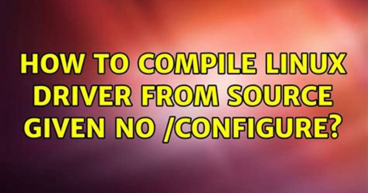 How Do I Compile a Linux Driver?