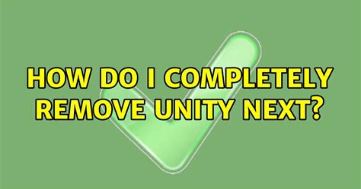 How Do I Completely Remove Unity Next?