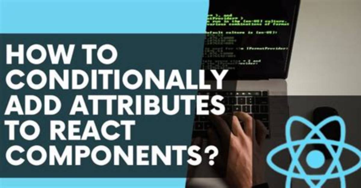 How Do I Conditionally Add Attributes to React Components?