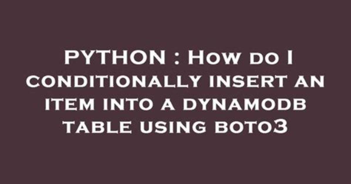 How Do I Conditionally Insert an Item into a Dynamodb Table Using Boto3