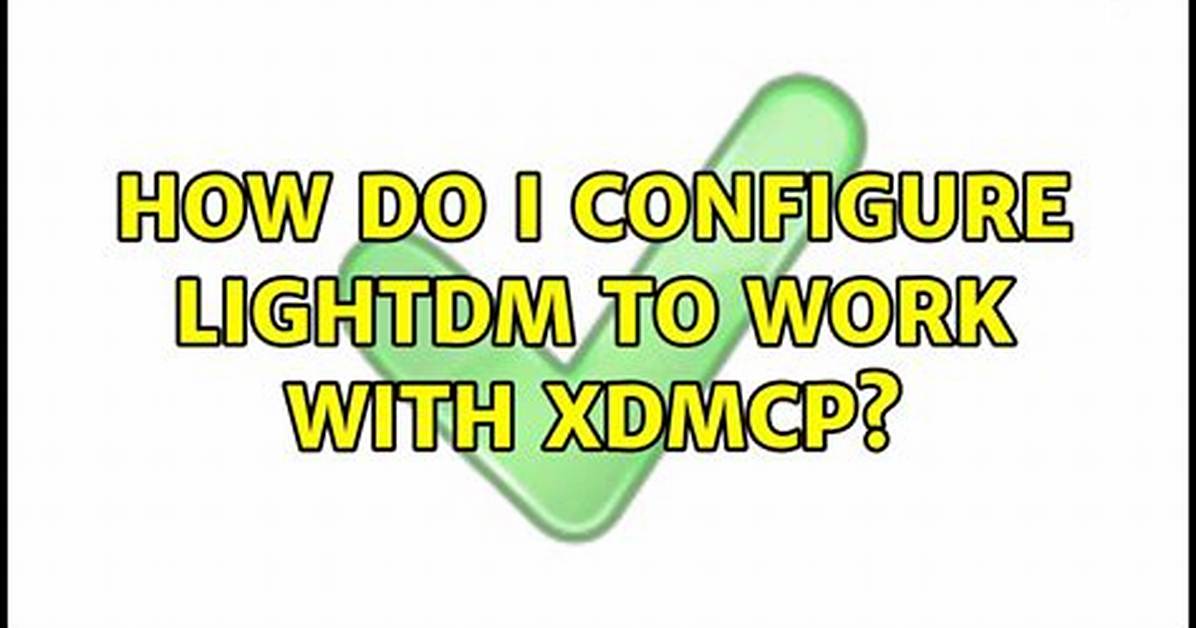 How Do I Configure Lightdm to Work with Xdmcp?
