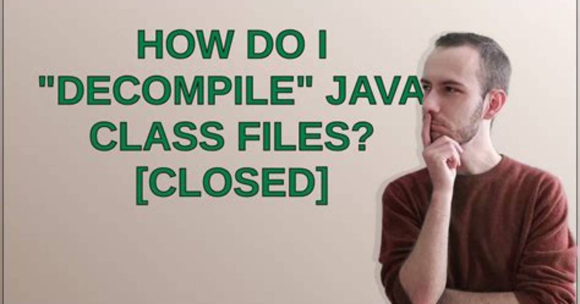How Do I "Decompile" Java Class Files? [Closed]