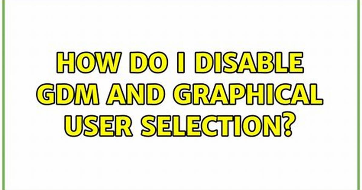 How Do I Disable Gdm and Graphical User Selection?