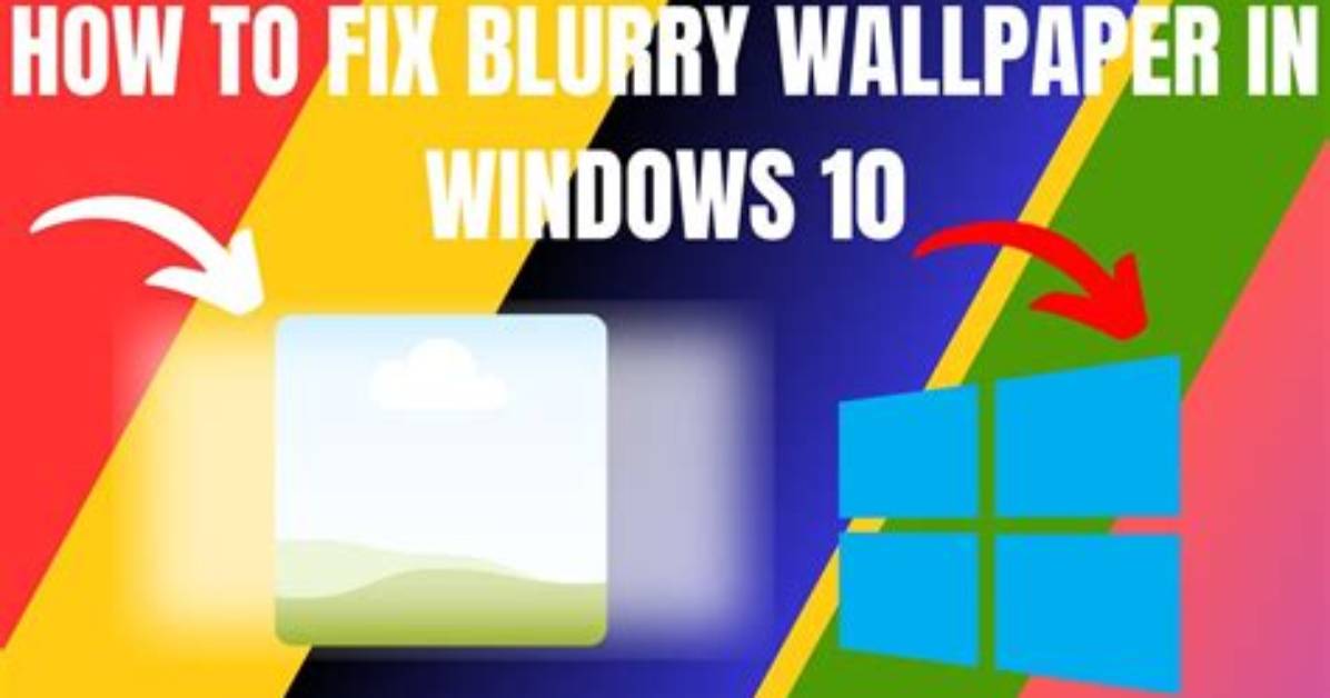 How Do I Fix Blurry Background Windows 10?