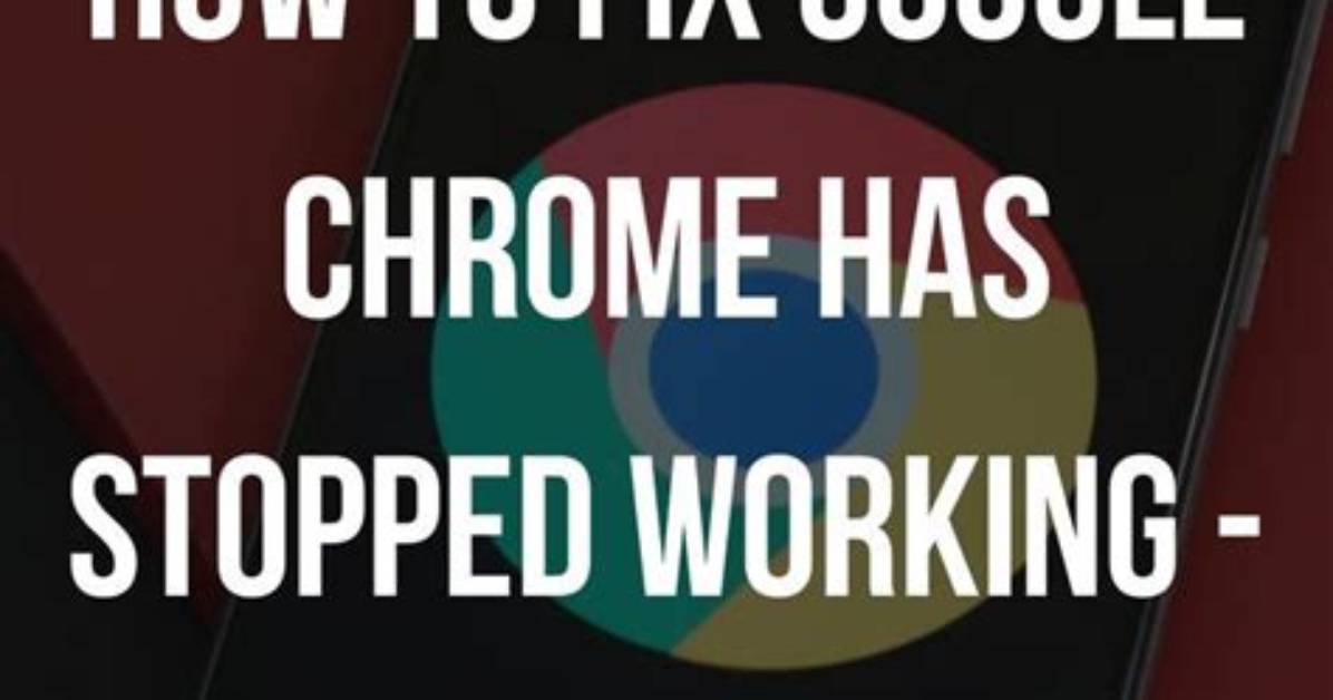 How Do I Fix Chrome Has Stopped on My Android?