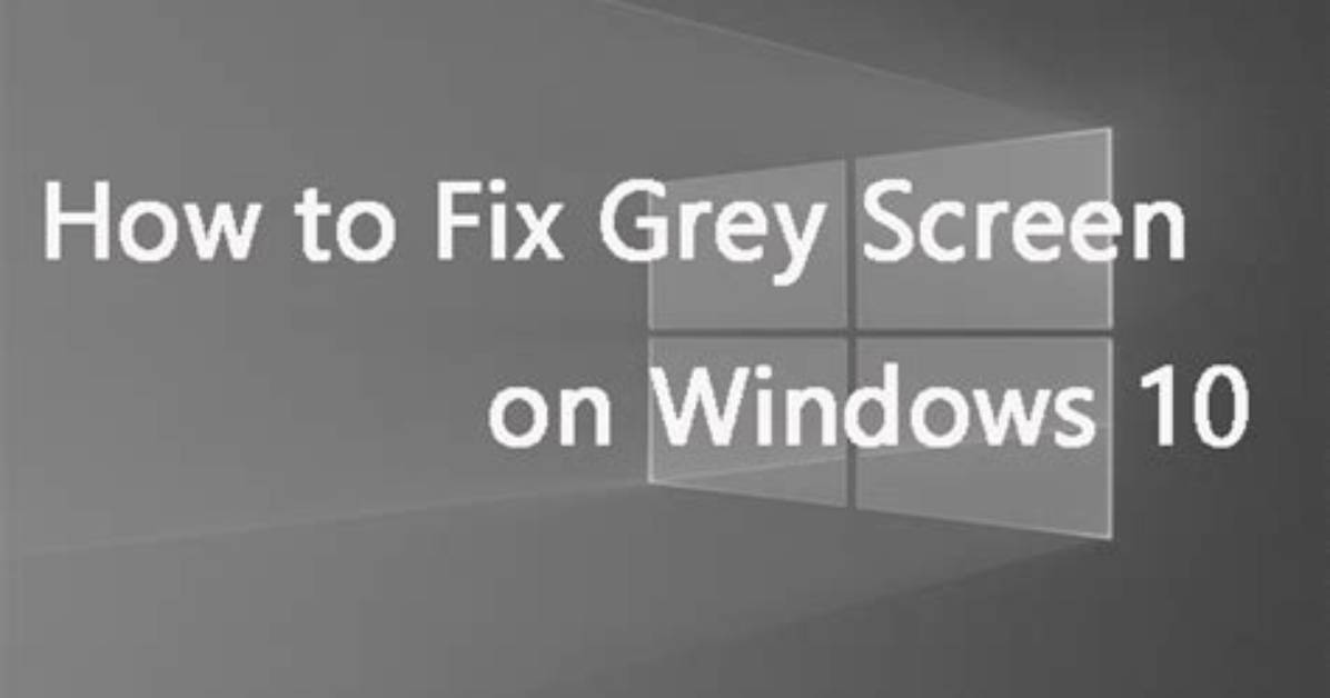 How Do I Fix the Grey Screen on Windows 10?