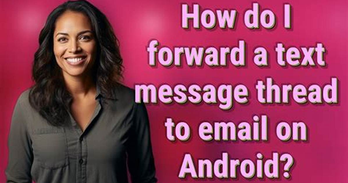 How Do I Forward a Text Thread on Android?