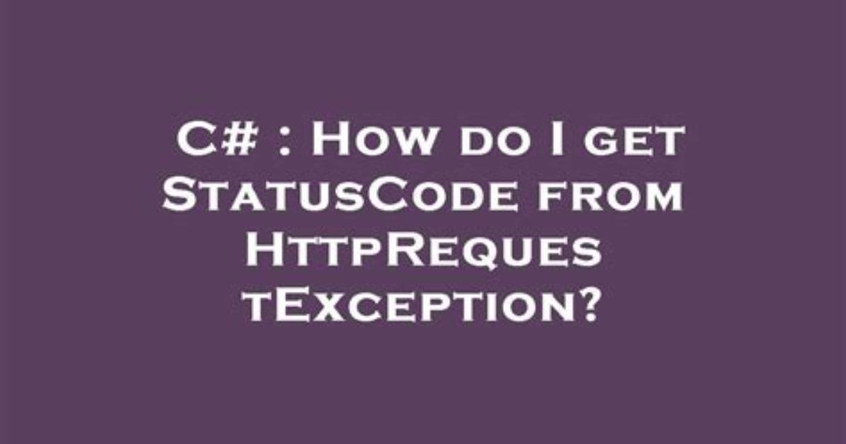 How Do I Get Statuscode from Httprequestexception?