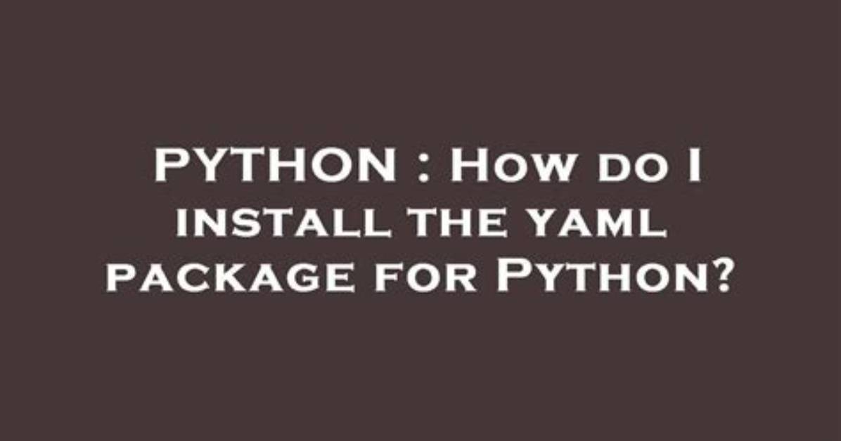How Do I Install the Yaml Package for Python?