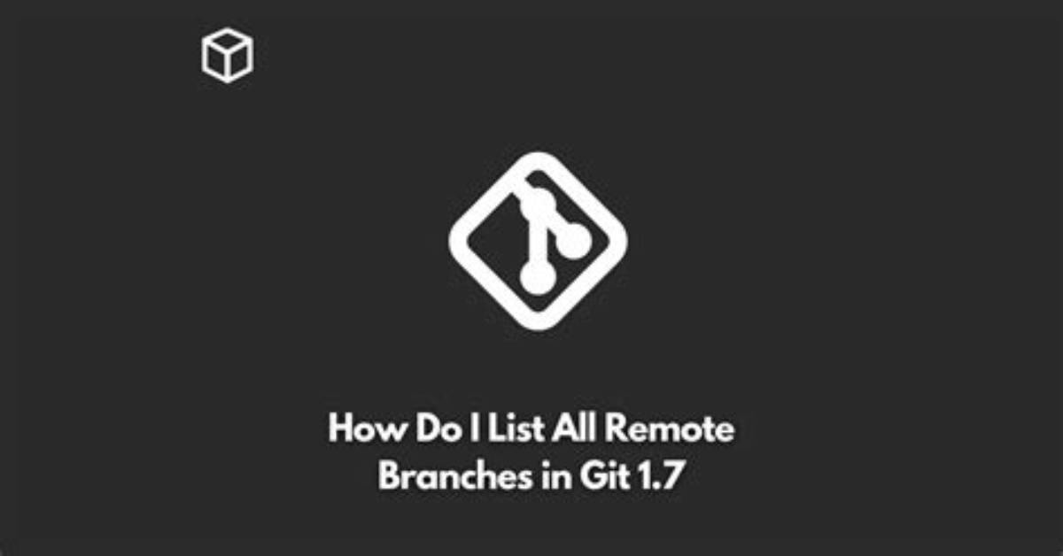 How Do I List All Remote Branches in Git 1.7+?