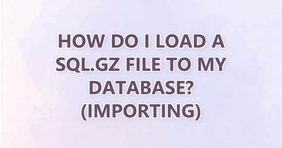 How Do I Load a Sql. Gz File to My Database? (Importing)