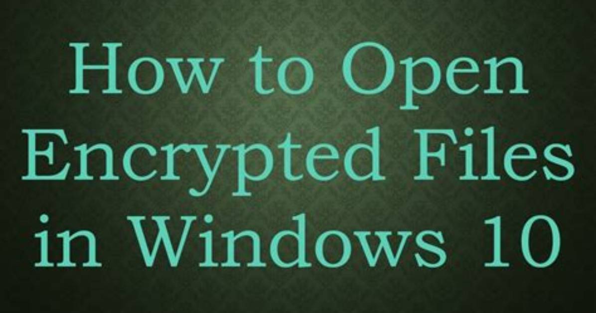 How Do I Open Encrypted Files in Windows 7?