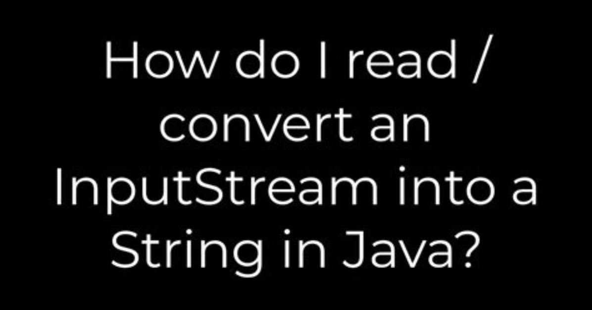 How Do I Read / Convert an Inputstream into a String in Java?