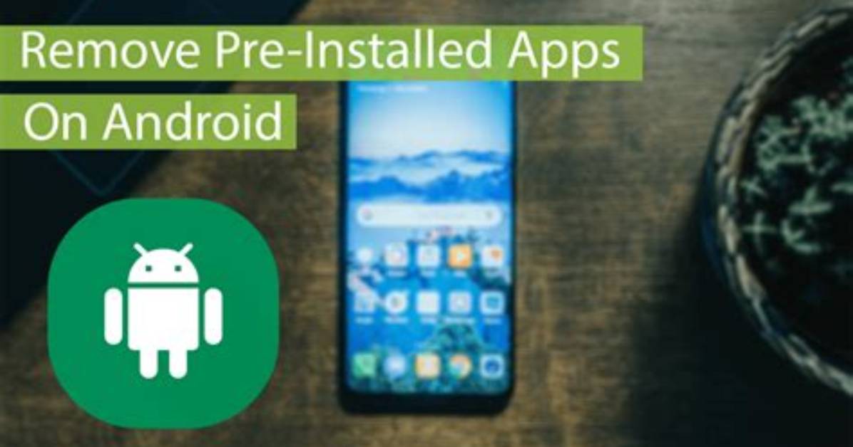 How Do I Remove Pre Installed Apps and Bloatware on Android Without Root?