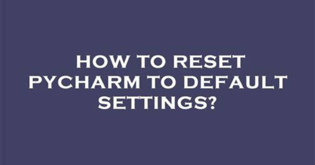 How Do I Reset Pycharm Settings